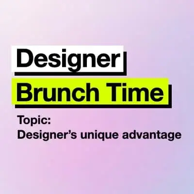 🥐 Designer Brunch Time: Designer’s Unique Advantage 🎨
