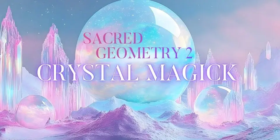 Sacred Geometry 2: Crystal Magick