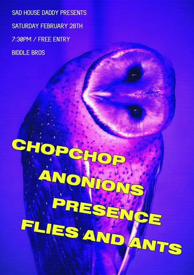 Sad House Daddy presents ChopChop + Anonions + Presence + Flies And Ants ~ Free Entry