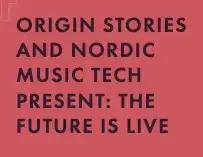 🎶 Origin Stories and Nordic Music Tech Present: The Future is Live 🎶