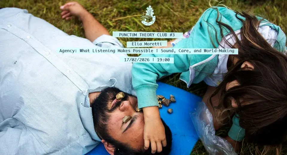 Punctum Theory Club #3 | Elia Moretti | Agency: What Listening Makes Possible