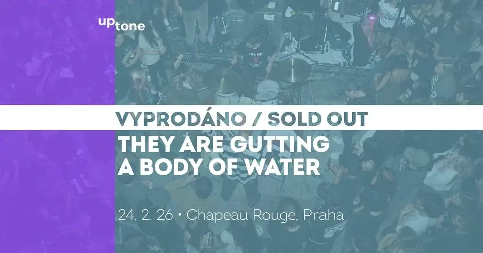 UpTone: They Are Gutting a Body of Water • Praha • vyprodáno / sold out