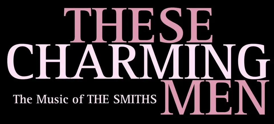 THESE CHARMING MEN PLAY THE MUSIC OF THE SMITHS - FORTY YEARS OF THE QUEEN IS DEAD