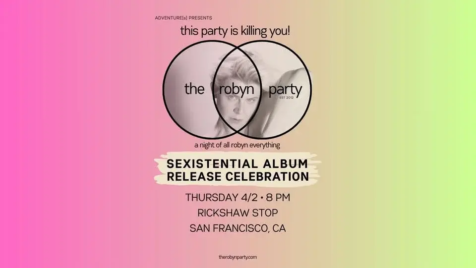 This Party Is Killing You!: The Robyn Party Sexistential Release Party at Rickshaw Stop, SF