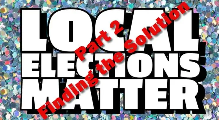 Local Elections Matter - Part 2 - Finding the Solution